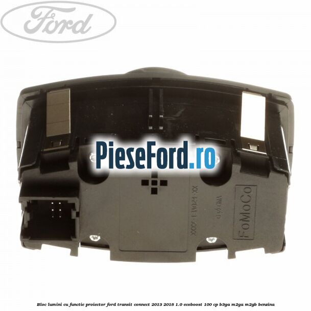 Bloc lumini cu functie proiector Ford Transit Connect 2013-2018 1.0 EcoBoost 100 cp B3GA, M2GA, M2GB benzina