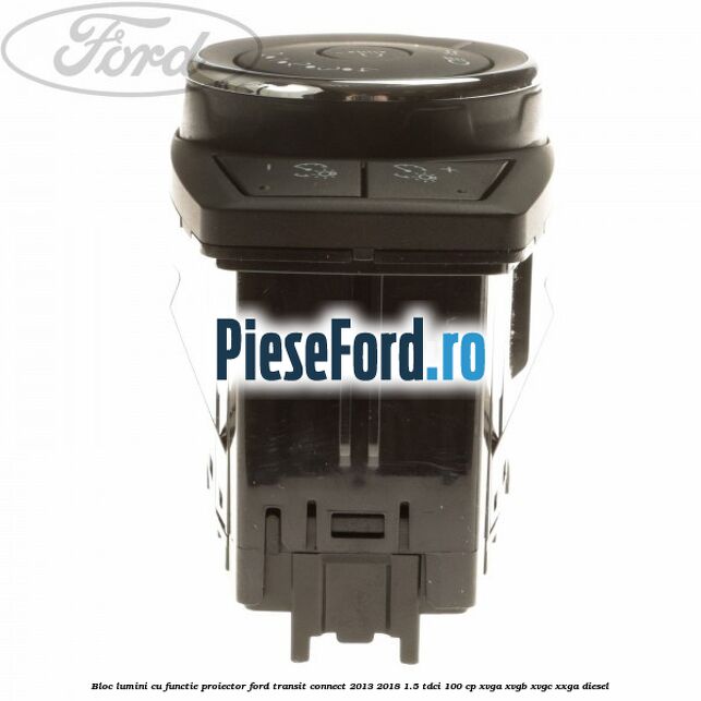 Bloc lumini cu functie proiector Ford Transit Connect 2013-2018 1.5 TDCi 100 cp XVGA, XVGB, XVGC, XXGA diesel