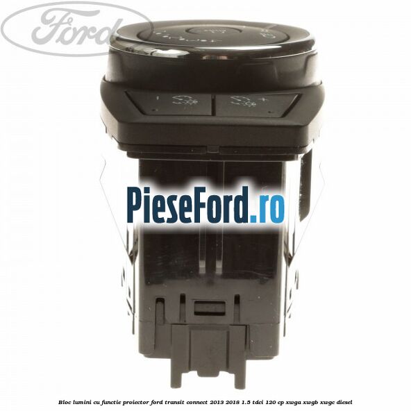 Bloc lumini cu functie proiector Ford Transit Connect 2013-2018 1.5 TDCi 120 cp Bloc lumini cu functie proiector Ford Transit Connect 2013-2018 1.5 TDCi 120 cp XWGA, XWGB, XWGC diesel