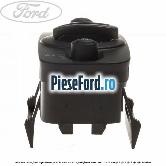 Bloc lumini cu functie proiector pana in anul 12/2012 Ford Fiesta 2008-2012 1.6 Ti 120 cp HXJA, HXJB, HXJE, RVJA benzina