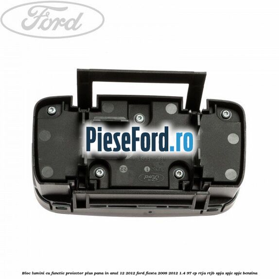 Bloc lumini cu functie proiector plus pana in anul 12/2012 Ford Fiesta 2008-2012 1.4 97 cp RTJA, RTJB, SPJA, SPJC, SPJE benzina