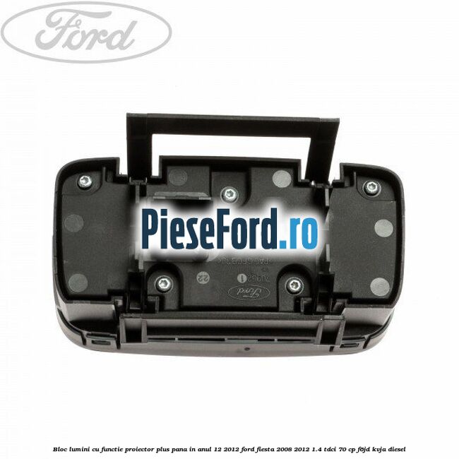 Bloc lumini cu functie proiector plus pana in anul 12/2012 Ford Fiesta 2008-2012 1.4 TDCi 70 cp Bloc lumini cu functie proiector plus pana in anul 12/2012 Ford Fiesta 2008-2012 1.4 TDCi 70 cp F6JD, KVJA diesel