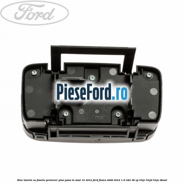 Bloc lumini cu functie proiector plus pana in anul 12/2012 Ford Fiesta 2008-2012 1.6 TDCi 90 cp HHJC, HHJD, HHJE diesel