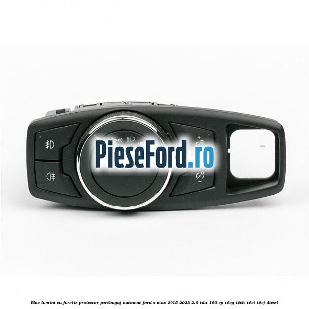 Bloc lumini cu functie proiector, portbagaj automat Ford S-Max 2015-2023 2.0 TDCi 180 cp T8CG, T8CH, T8CI, T8CJ diesel
