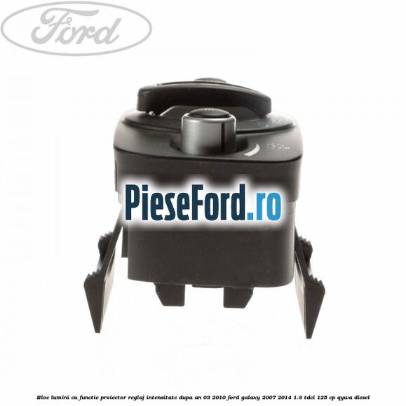 Bloc lumini cu functie proiector, reglaj intensitate dupa an 03/2010 Ford Galaxy 2007-2014 1.8 TDCi 125 cp Bloc lumini cu functie proiector, reglaj intensitate dupa an 03/2010 Ford Galaxy 2007-2014 1.8 TDCi 125 cp QYWA diesel