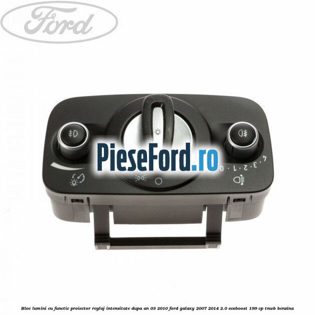 Bloc lumini cu functie proiector, reglaj intensitate dupa an 03/2010 Ford Galaxy 2007-2014 2.0 EcoBoost 199 cp TNWB benzina