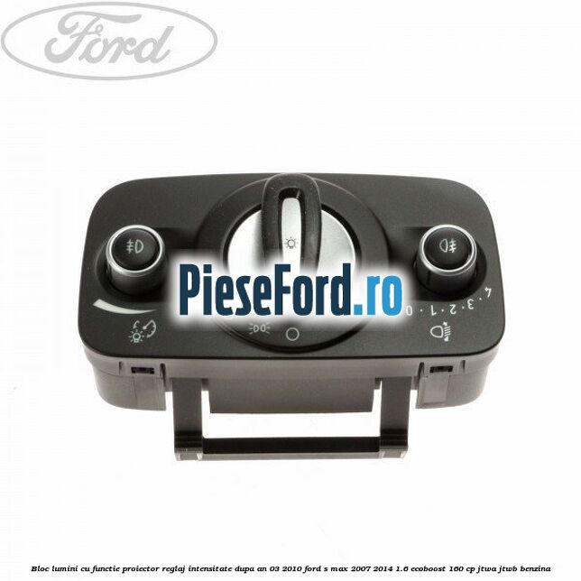 Bloc lumini cu functie proiector, reglaj intensitate dupa an 03/2010 Ford S-Max 2007-2014 1.6 EcoBoost 160 cp JTWA, JTWB benzina
