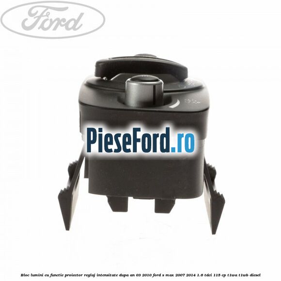 Bloc lumini cu functie proiector, reglaj intensitate dupa an 03/2010 Ford S-Max 2007-2014 1.6 TDCi 115 cp T1WA, T1WB diesel