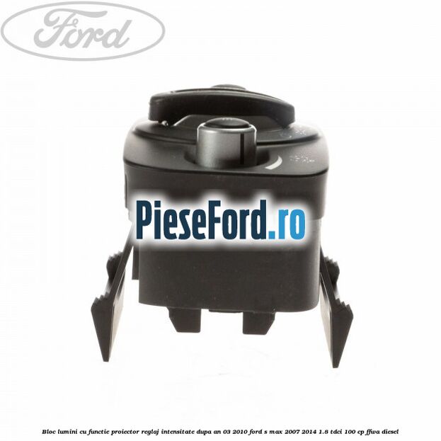 Bloc lumini cu functie proiector, reglaj intensitate dupa an 03/2010 Ford S-Max 2007-2014 1.8 TDCi 100 cp FFWA diesel