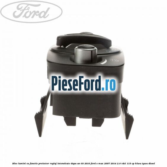 Bloc lumini cu functie proiector, reglaj intensitate dupa an 03/2010 Ford S-Max 2007-2014 2.0 TDCi 115 cp KLWA, TYWA diesel