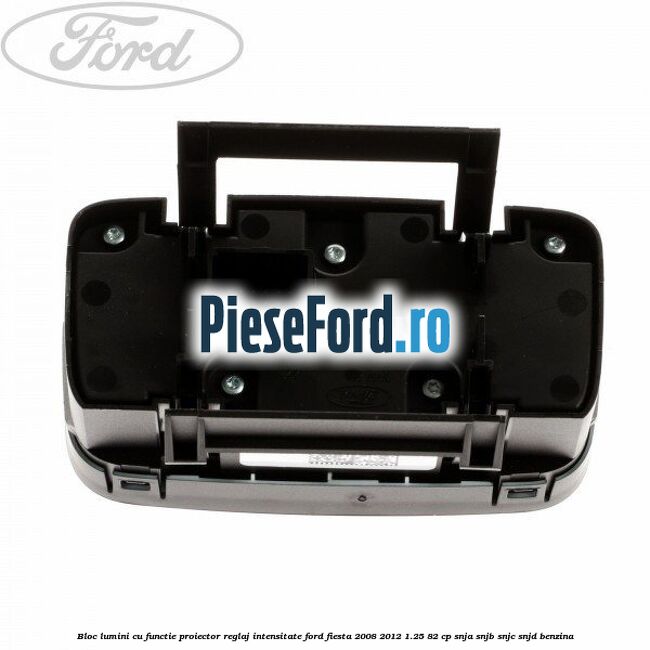 Bloc lumini cu functie proiector, reglaj intensitate Ford Fiesta 2008-2012 1.25 82 cp Bloc lumini cu functie proiector, reglaj intensitate Ford Fiesta 2008-2012 1.25 82 cp SNJA, SNJB, SNJC, SNJD benzina