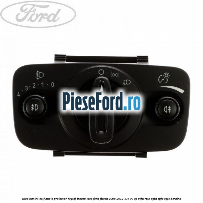 Bloc lumini cu functie proiector, reglaj intensitate Ford Fiesta 2008-2012 1.4 97 cp RTJA, RTJB, SPJA, SPJC, SPJE benzina