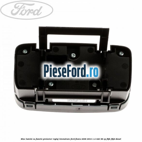 Bloc lumini cu functie proiector, reglaj intensitate Ford Fiesta 2008-2012 1.4 TDCi 68 cp F6JB, F6JD diesel