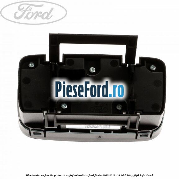 Bloc lumini cu functie proiector, reglaj intensitate Ford Fiesta 2008-2012 1.4 TDCi 70 cp F6JD, KVJA diesel