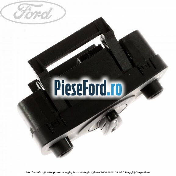Bloc lumini cu functie proiector, reglaj intensitate Ford Fiesta 2008-2012 1.4 TDCi 70 cp F6JD, KVJA diesel