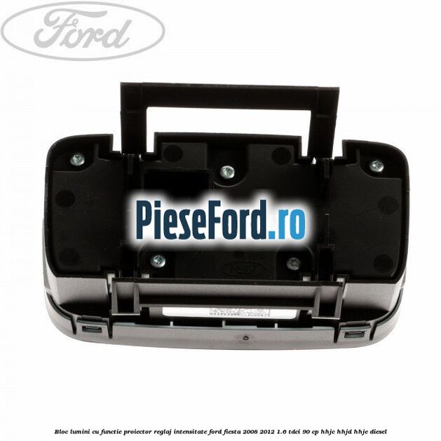 Bloc lumini cu functie proiector, reglaj intensitate Ford Fiesta 2008-2012 1.6 TDCi 90 cp HHJC, HHJD, HHJE diesel