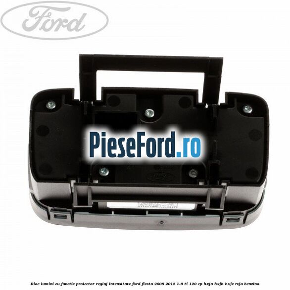 Bloc lumini cu functie proiector, reglaj intensitate Ford Fiesta 2008-2012 1.6 Ti 120 cp HXJA, HXJB, HXJE, RVJA benzina