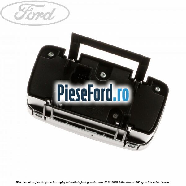 Bloc lumini cu functie proiector, reglaj intensitate Ford Grand C-Max 2011-2015 1.0 EcoBoost 100 cp M2DA, M2DC benzina