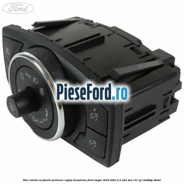 Bloc lumini cu functie proiector, reglaj intensitate Ford Ranger 2016-2020 2.2 TDCi 4x4 131 cp Bloc lumini cu functie proiector, reglaj intensitate Ford Ranger 2016-2020 2.2 TDCi 4x4 131 cp T22DD0P diesel