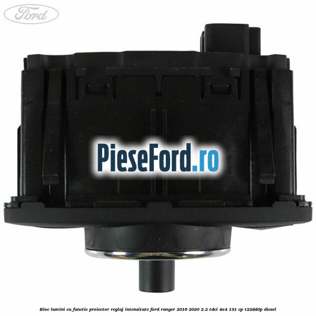 Bloc lumini cu functie proiector, reglaj intensitate Ford Ranger 2016-2020 2.2 TDCi 4x4 131 cp Bloc lumini cu functie proiector, reglaj intensitate Ford Ranger 2016-2020 2.2 TDCi 4x4 131 cp T22DD0P diesel