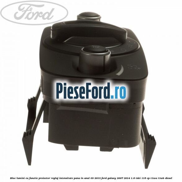 Bloc lumini cu functie proiector, reglaj intensitate pana in anul 03/2013 Ford Galaxy 2007-2014 1.6 TDCi 115 cp T1WA, T1WB diesel
