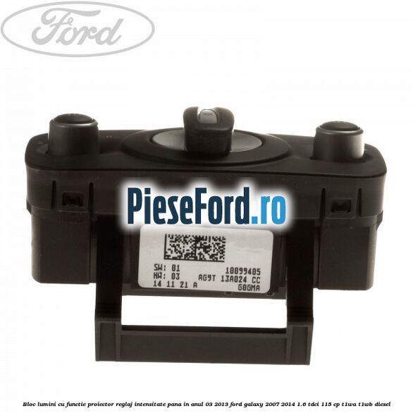 Bloc lumini cu functie proiector, reglaj intensitate pana in anul 03/2013 Ford Galaxy 2007-2014 1.6 TDCi 115 cp T1WA, T1WB diesel