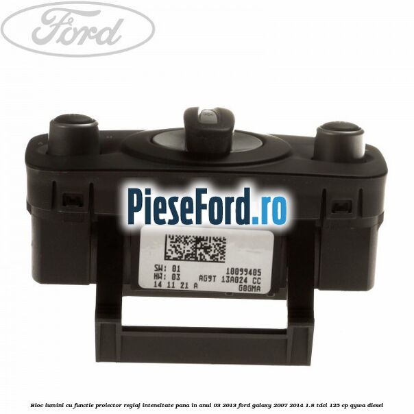 Bloc lumini cu functie proiector, reglaj intensitate pana in anul 03/2013 Ford Galaxy 2007-2014 1.8 TDCi 125 cp QYWA diesel