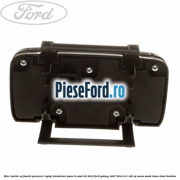 Bloc lumini cu functie proiector, reglaj intensitate pana in anul 03/2013 Ford Galaxy 2007-2014 2.0 145 cp AOWA, AOWB, TBWA, TBWB benzina