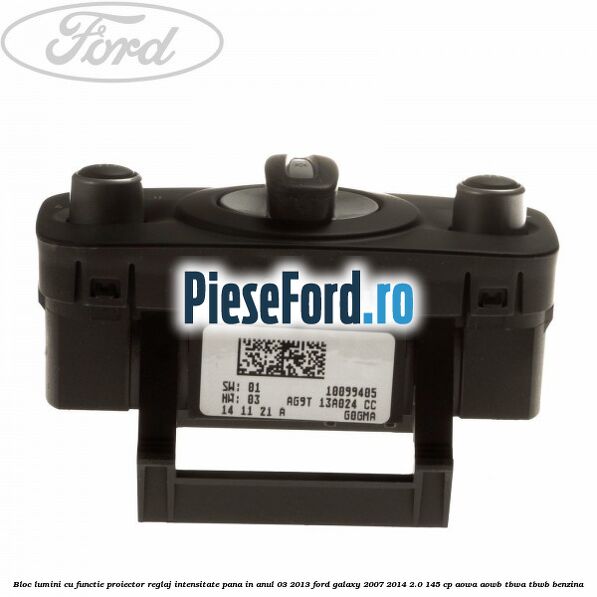Bloc lumini cu functie proiector, reglaj intensitate pana in anul 03/2013 Ford Galaxy 2007-2014 2.0 145 cp AOWA, AOWB, TBWA, TBWB benzina