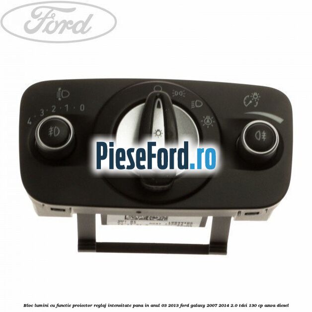 Bloc lumini cu functie proiector, reglaj intensitate pana in anul 03/2013 Ford Galaxy 2007-2014 2.0 TDCi 130 cp AZWA diesel