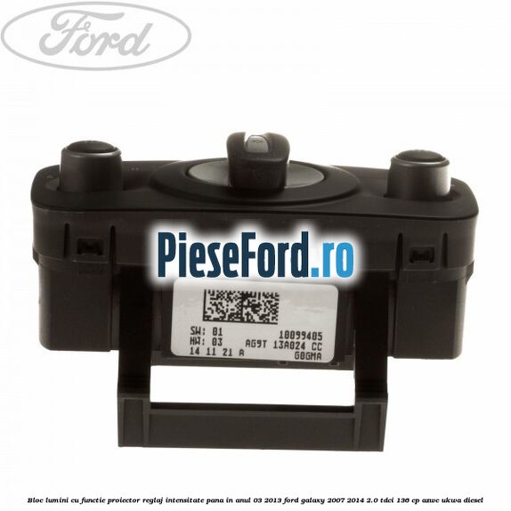 Bloc lumini cu functie proiector, reglaj intensitate pana in anul 03/2013 Ford Galaxy 2007-2014 2.0 TDCi 136 cp AZWC, UKWA diesel