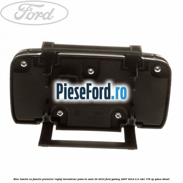 Bloc lumini cu functie proiector, reglaj intensitate pana in anul 03/2013 Ford Galaxy 2007-2014 2.2 TDCi 175 cp Q4WA diesel