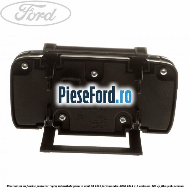 Bloc lumini cu functie proiector, reglaj intensitate pana in anul 03/2013 Ford Mondeo 2008-2014 1.6 EcoBoost 160 cp Bloc lumini cu functie proiector, reglaj intensitate pana in anul 03/2013 Ford Mondeo 2008-2014 1.6 EcoBoost 160 cp JTBA, JTBB benzina