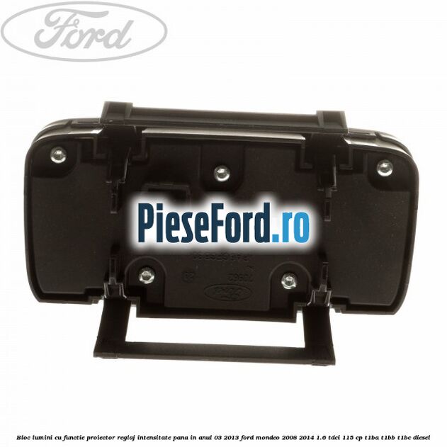 Bloc lumini cu functie proiector, reglaj intensitate pana in anul 03/2013 Ford Mondeo 2008-2014 1.6 TDCi 115 cp T1BA, T1BB, T1BC diesel