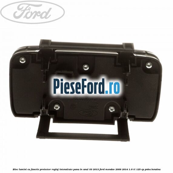 Bloc lumini cu functie proiector, reglaj intensitate pana in anul 03/2013 Ford Mondeo 2008-2014 1.6 Ti 125 cp PNBA benzina