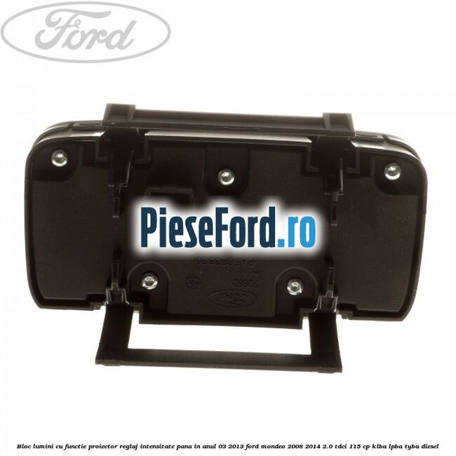 Bloc lumini cu functie proiector, reglaj intensitate pana in anul 03/2013 Ford Mondeo 2008-2014 2.0 TDCi 115 cp Bloc lumini cu functie proiector, reglaj intensitate pana in anul 03/2013 Ford Mondeo 2008-2014 2.0 TDCi 115 cp KLBA, LPBA, TYBA diesel
