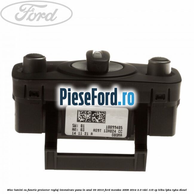 Bloc lumini cu functie proiector, reglaj intensitate pana in anul 03/2013 Ford Mondeo 2008-2014 2.0 TDCi 115 cp Bloc lumini cu functie proiector, reglaj intensitate pana in anul 03/2013 Ford Mondeo 2008-2014 2.0 TDCi 115 cp KLBA, LPBA, TYBA diesel