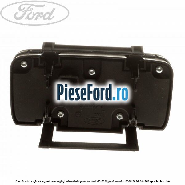 Bloc lumini cu functie proiector, reglaj intensitate pana in anul 03/2013 Ford Mondeo 2008-2014 2.3 160 cp Bloc lumini cu functie proiector, reglaj intensitate pana in anul 03/2013 Ford Mondeo 2008-2014 2.3 160 cp SEBA benzina
