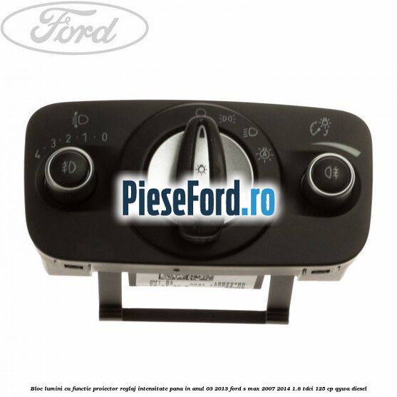 Bloc lumini cu functie proiector, reglaj intensitate pana in anul 03/2013 Ford S-Max 2007-2014 1.8 TDCi 125 cp QYWA diesel