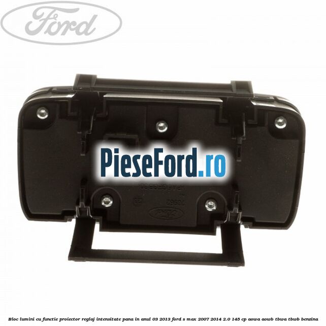 Bloc lumini cu functie proiector, reglaj intensitate pana in anul 03/2013 Ford S-Max 2007-2014 2.0 145 cp AOWA, AOWB, TBWA, TBWB benzina