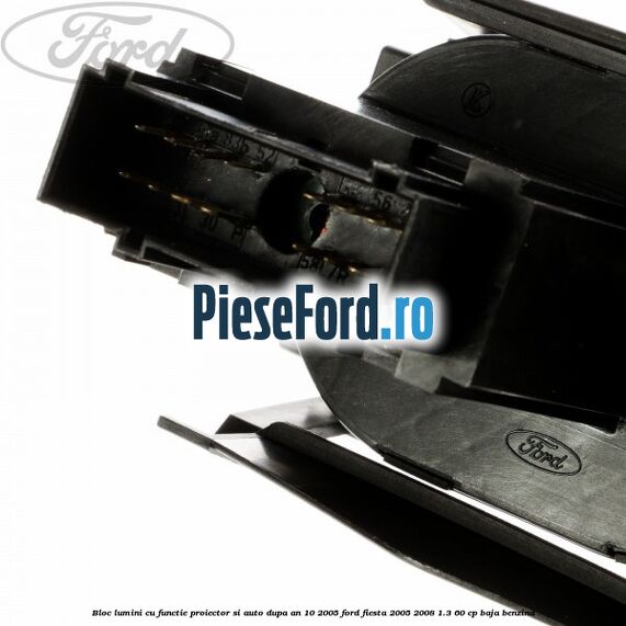 Bloc lumini cu functie proiector si auto dupa an 10/2005 Ford Fiesta 2005-2008 1.3 60 cp Bloc lumini cu functie proiector si auto dupa an 10/2005 Ford Fiesta 2005-2008 1.3 60 cp BAJA benzina
