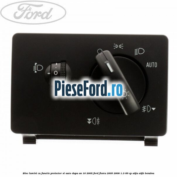 Bloc lumini cu functie proiector si auto dupa an 10/2005 Ford Fiesta 2005-2008 1.3 69 cp A9JA, A9JB benzina