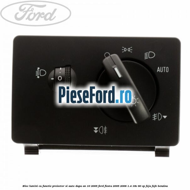 Bloc lumini cu functie proiector si auto dupa an 10/2005 Ford Fiesta 2005-2008 1.4 16V 80 cp FXJA, FXJB benzina