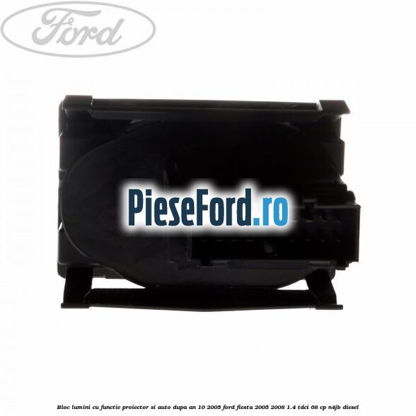 Bloc lumini cu functie proiector si auto dupa an 10/2005 Ford Fiesta 2005-2008 1.4 TDCi 68 cp N4JB diesel