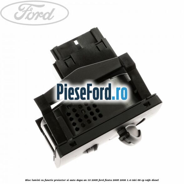 Bloc lumini cu functie proiector si auto dupa an 10/2005 Ford Fiesta 2005-2008 1.4 TDCi 68 cp N4JB diesel