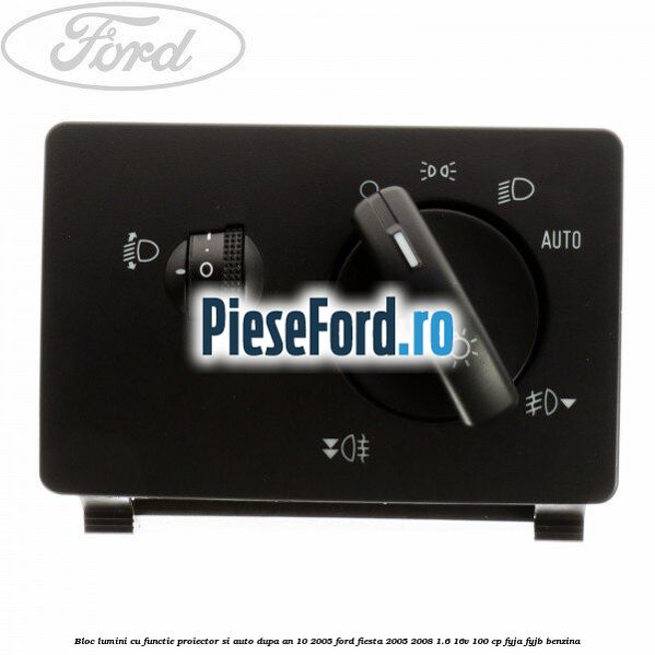 Bloc lumini cu functie proiector si auto dupa an 10/2005 Ford Fiesta 2005-2008 1.6 16V 100 cp FYJA, FYJB benzina