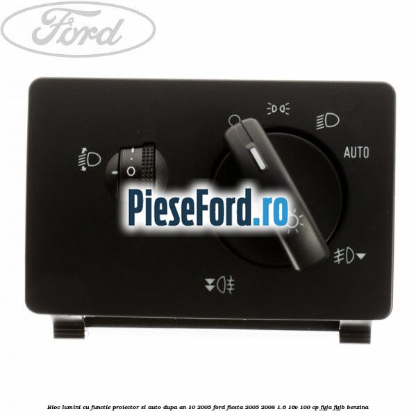 Bloc lumini cu functie proiector si auto dupa an 10/2005 Ford Fiesta 2005-2008 1.6 16V 100 cp FYJA, FYJB benzina