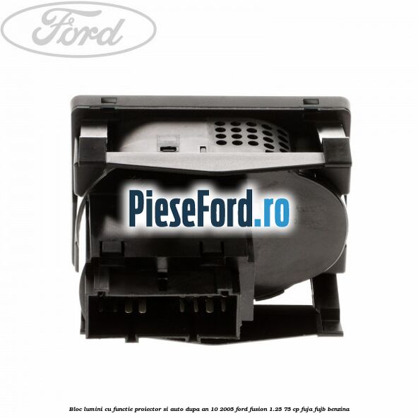 Bloc lumini cu functie proiector si auto dupa an 10/2005 Ford Fusion 1.25 75 cp FUJA, FUJB benzina