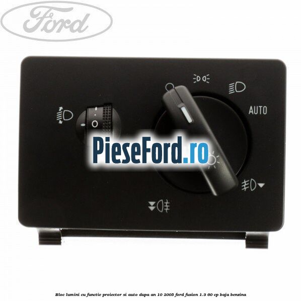Bloc lumini cu functie proiector si auto dupa an 10/2005 Ford Fusion 1.3 60 cp BAJA benzina