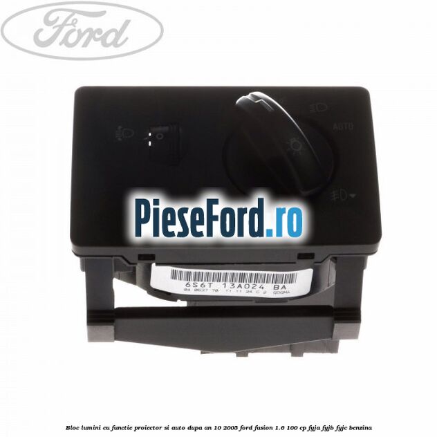 Bloc lumini cu functie proiector si auto dupa an 10/2005 Ford Fusion 1.6 100 cp FYJA, FYJB, FYJC benzina